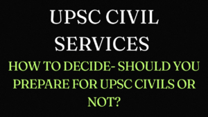 Read more about the article 1.1 How to decide- should you prepare for UPSC Civils or not?